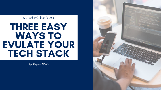 Three Easy Steps to Evaluating Your Tech Stack