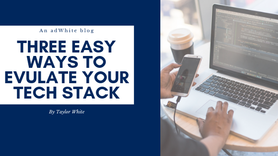 Three Easy Steps to Evaulating Your Tech Stack